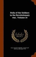 Rolls of the Soldiers in the Revolutionary war.. Volume 14