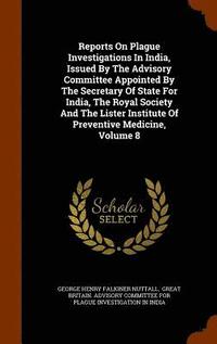 bokomslag Reports On Plague Investigations In India, Issued By The Advisory Committee Appointed By The Secretary Of State For India, The Royal Society And The Lister Institute Of Preventive Medicine, Volume 8