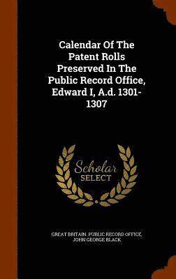 Calendar Of The Patent Rolls Preserved In The Public Record Office, Edward I, A.d. 1301-1307 1