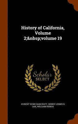 History of California, Volume 2; volume 19 1