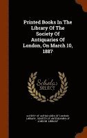 bokomslag Printed Books In The Library Of The Society Of Antiquaries Of London, On March 10, 1887