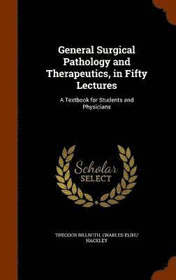 General Surgical Pathology and Therapeutics, in Fifty Lectures 1