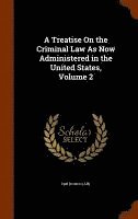 bokomslag Treatise On the Criminal Law As Now Administered in the United States, Volume 2