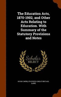 bokomslag The Education Acts, 1870-1902, and Other Acts Relating to Education. With Summary of the Statutory Provisions and Notes