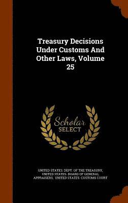 bokomslag Treasury Decisions Under Customs And Other Laws, Volume 25