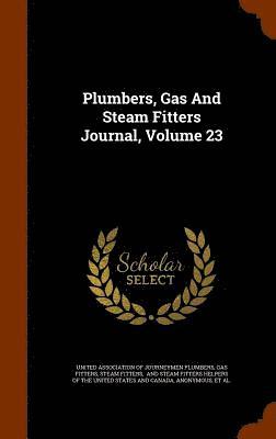 Plumbers, Gas And Steam Fitters Journal, Volume 23 1