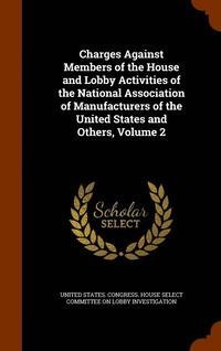 bokomslag Charges Against Members of the House and Lobby Activities of the National Association of Manufacturers of the United States and Others, Volume 2