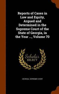 bokomslag Reports of Cases in Law and Equity, Argued and Determined in the Supreme Court of the State of Georgia, in the Year ..., Volume 70