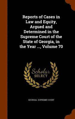 Georgia Supreme Court - Reports of Cases in Law and Equity, Argued and Determined in the Supreme Court of the State of Georgia, in the Year ..., Volume 70, Inbunden