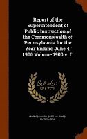 bokomslag Report of the Superintendent of Public Instruction of the Commonwealth of Pennsylvania for the Year Ending June 4, 1900 Volume 1900 v. II