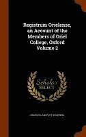 Registrum Orielense, an Account of the Members of Oriel College, Oxford Volume 2 1