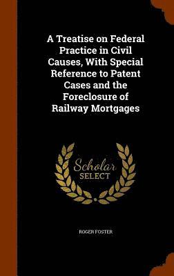 bokomslag Treatise on Federal Practice in Civil Causes, With Special Reference to Patent Cases and the Foreclosure of Railway Mortgages