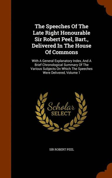 bokomslag The Speeches Of The Late Right Honourable Sir Robert Peel, Bart., Delivered In The House Of Commons