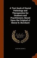 Burchard Henry H - Text-book of Dental Pathology and Therapeutics for Students and Practitioners, Based Upon the Original of Henry H. Burchard, Inbunden
