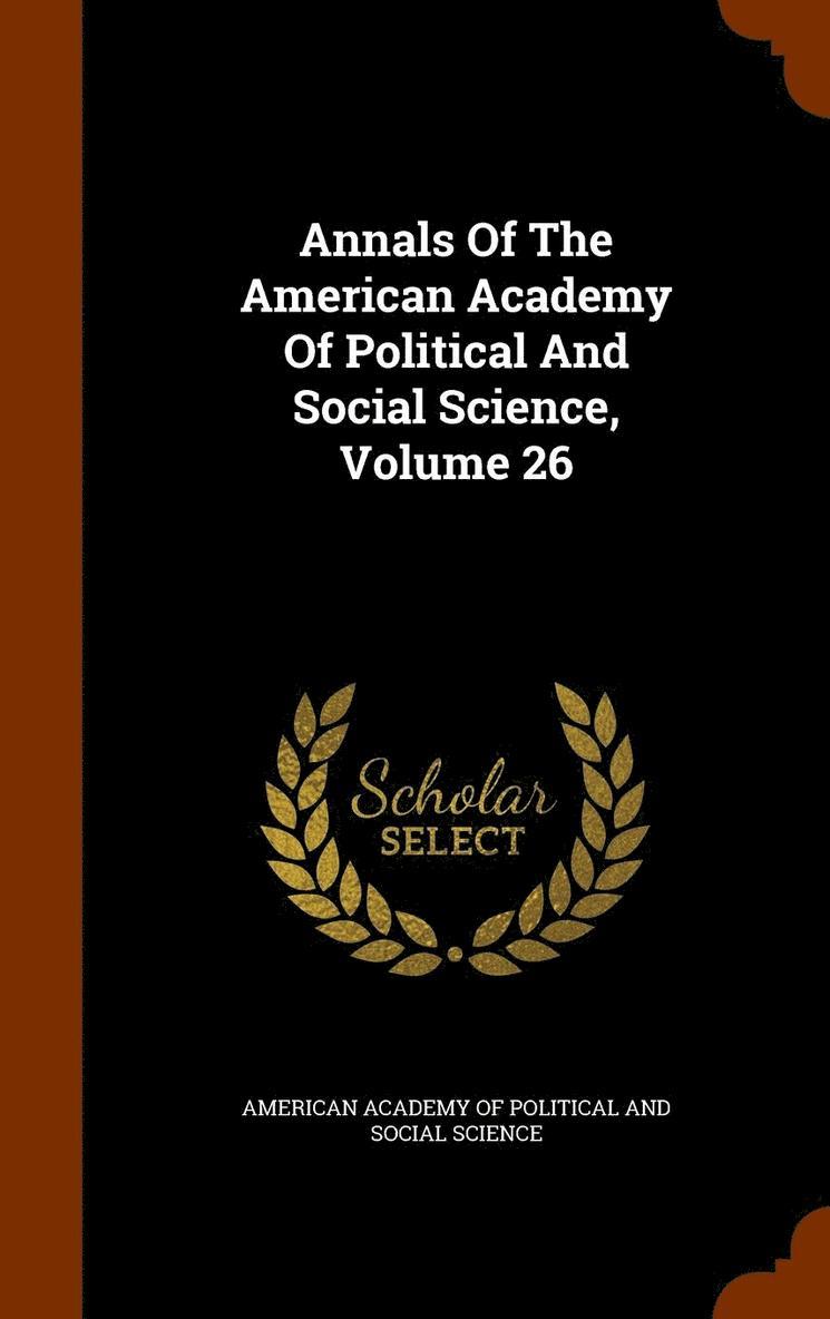 Annals Of The American Academy Of Political And Social Science, Volume 26 1