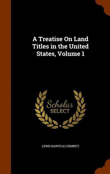 bokomslag A Treatise On Land Titles in the United States, Volume 1