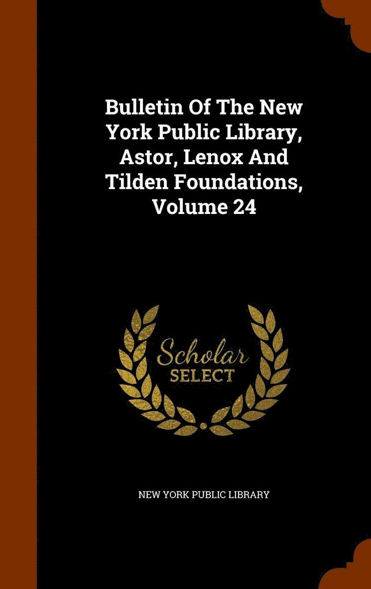 Bulletin Of The New York Public Library, Astor, Lenox And Tilden Foundations, Volume 24 1