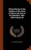 Official Roster of the Soldiers of the State of Ohio in the War of the Rebellion, 1861-1866 Volume 08 1