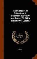 The Casquet of Literature, a Selection in Poetry and Prose, Ed. With Notes by C. Gibbon 1