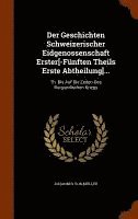 bokomslag Der Geschichten Schweizerischer Eidgenossenschaft Erster[-Fnften Theils Erste Abtheilung]...