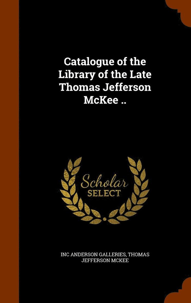 Catalogue of the Library of the Late Thomas Jefferson McKee .. 1