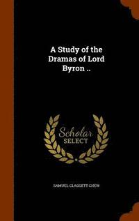 bokomslag A Study of the Dramas of Lord Byron ..