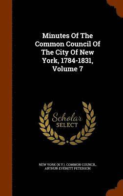 New York (N Y Common Council, Arthur Everett Peterson - Minutes Of The Common Council Of The City Of New York, 1784-1831, Volume 7, Inbunden