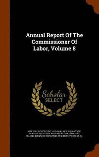 bokomslag Annual Report Of The Commissioner Of Labor, Volume 8