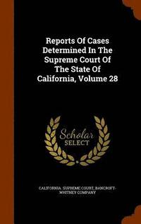 bokomslag Reports Of Cases Determined In The Supreme Court Of The State Of California, Volume 28