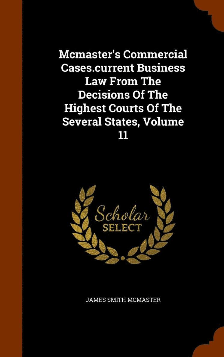 Mcmaster's Commercial Cases.current Business Law From The Decisions Of The Highest Courts Of The Several States, Volume 11 1