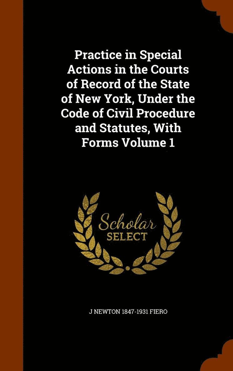 J Newton 1847-1931 Fiero, J Newton Fiero - Practice in Special Actions in the Courts of Record of the State of New York, Under the Code of Civil Procedure and Statutes, With Forms Volume 1, Inbunden