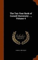 bokomslag The Ten-Year Book of Cornell University ...., Volume 4