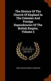 bokomslag History Of The Church Of England In The Colonies And Foreign Dependencies Of The British Empire, Volume 2