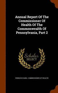 bokomslag Annual Report Of The Commissioner Of Health Of The Commonwealth Of Pennsylvania, Part 2