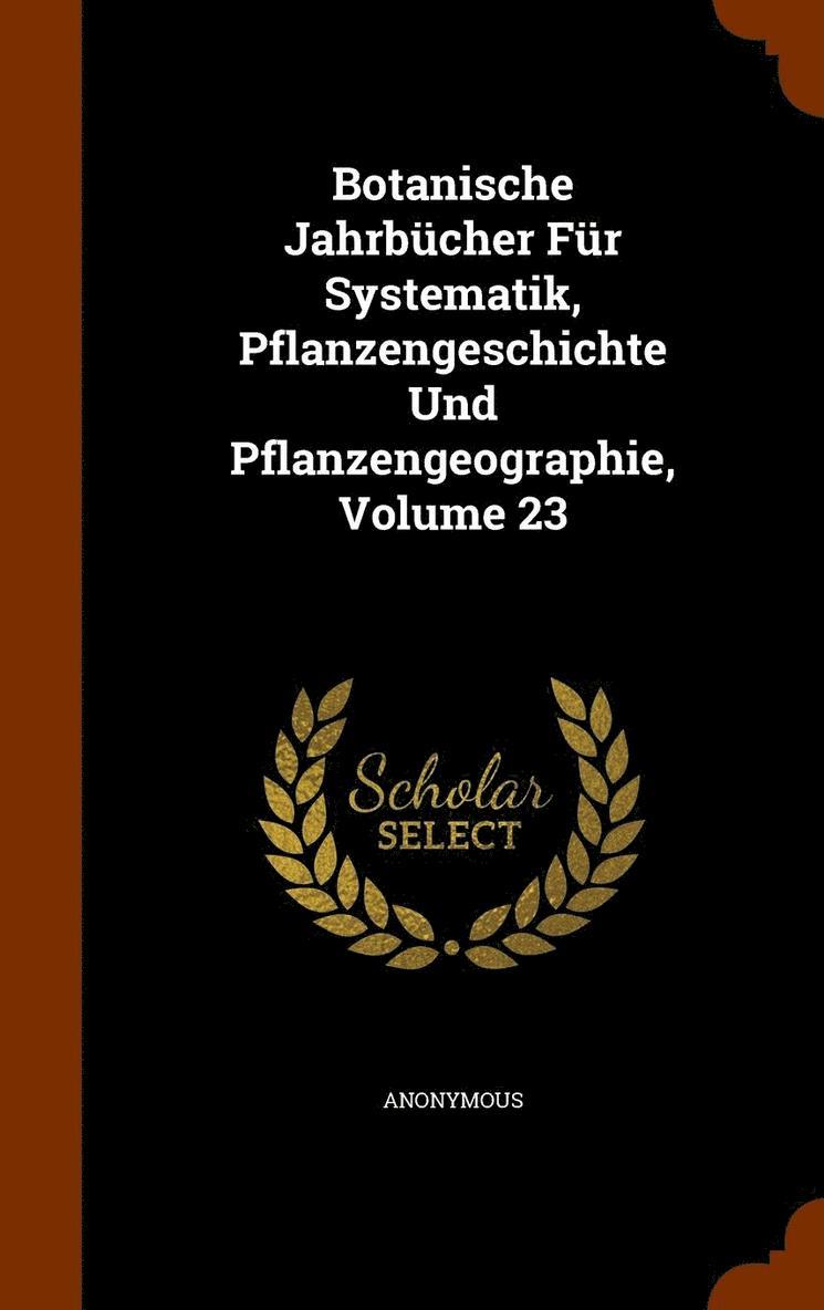 Botanische Jahrbcher Fr Systematik, Pflanzengeschichte Und Pflanzengeographie, Volume 23 1