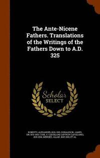 bokomslag The Ante-Nicene Fathers. Translations of the Writings of the Fathers Down to A.D. 325