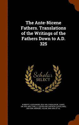 bokomslag Ante-Nicene Fathers. Translations of the Writings of the Fathers Down to A.D. 325