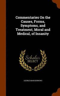 bokomslag Commentaries On the Causes, Forms, Symptoms, and Treatment, Moral and Medical, of Insanity