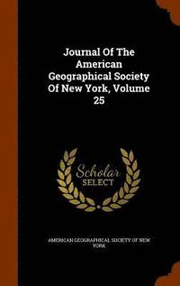 bokomslag Journal Of The American Geographical Society Of New York, Volume 25