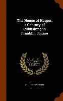 bokomslag The House of Harper; a Century of Publishing in Franklin Square