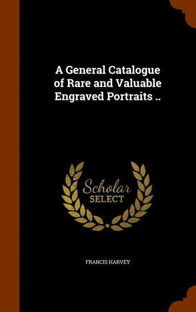 Francis Harvey - General Catalogue of Rare and Valuable Engraved Portraits .., Inbunden