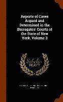 Reports of Cases Argued and Determined in the Surrogates' Courts of the State of New York, Volume 3 1