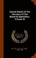 bokomslag Annual Report Of The Secretary Of The Board Of Agriculture, Volume 36