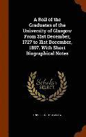 bokomslag A Roll of the Graduates of the University of Glasgow From 31st December, 1727 to 31st December, 1897. With Short Biographical Notes