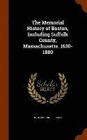 The Memorial History of Boston, Including Suffolk County, Massachusetts. 1630-1880 1