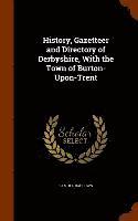 bokomslag History, Gazetteer and Directory of Derbyshire, With the Town of Burton-Upon-Trent