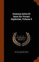 bokomslag Oratores Attici Et Quos Sic Vocant Sophistae, Volume 5
