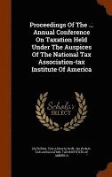 bokomslag Proceedings Of The ... Annual Conference On Taxation Held Under The Auspices Of The National Tax Association-tax Institute Of America