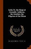 bokomslag Leila; Or, the Siege of Granada; Calderon, the Courtier; the Pilgrims of the Rhine