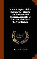 bokomslag Annual Report of the Secretary of State to the Governor and General Assembly of the State of Ohio for the Year Ending